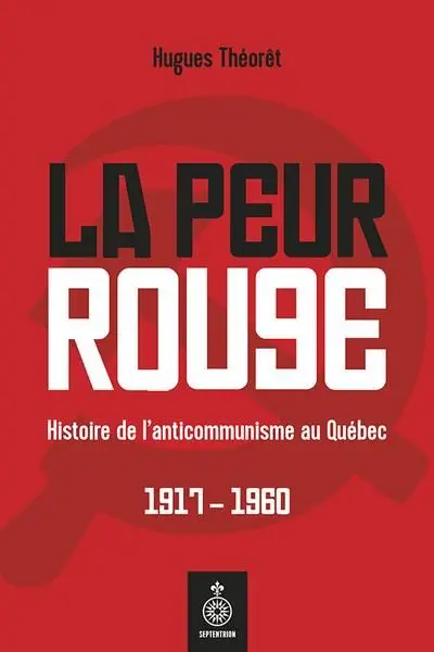 La peur rouge : histoire de l'anticommunisme au Québec, 1917-1960