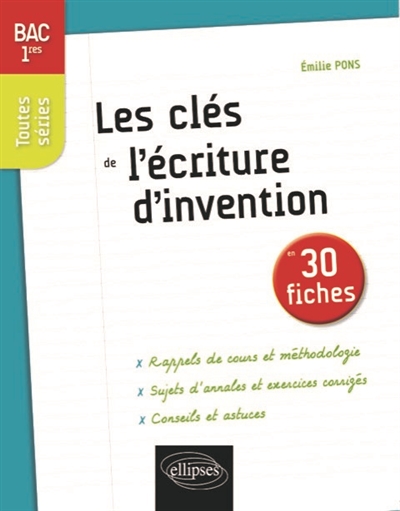 Les clés de l'écriture d'invention en 30 fiches : bac 1res, toutes séries