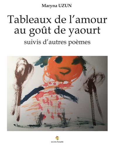 Tableaux de l'amour au goût de yaourt : suivis d'autres poèmes