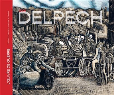 jean delpech : l'oeuvre de guerre : dessins et gravures du musée de l'armée
