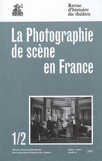 Revue d'histoire du théâtre, n° 283. La photographie de scène en France : art, document, média (1) : des origines à la Belle Epoque, construire un imaginaire