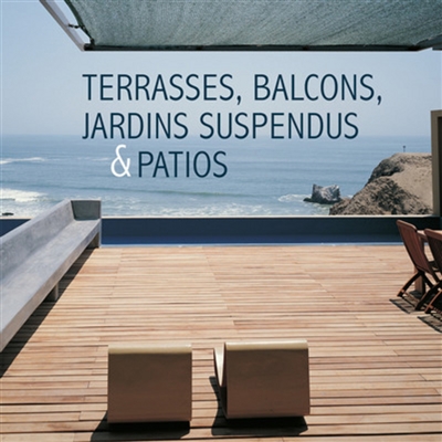 Terrasses, balcons, jardins suspendus & patios. Terraces, balconies, roof gardens & patios. Terrassen, Balkons, Dachgärten und Patios