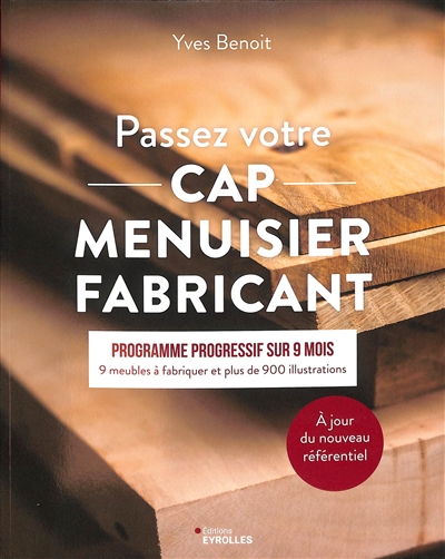 Passez votre CAP menuisier fabricant : programme progressif sur 9 mois : 9 meubles à fabriquer et plus de 900 illustrations