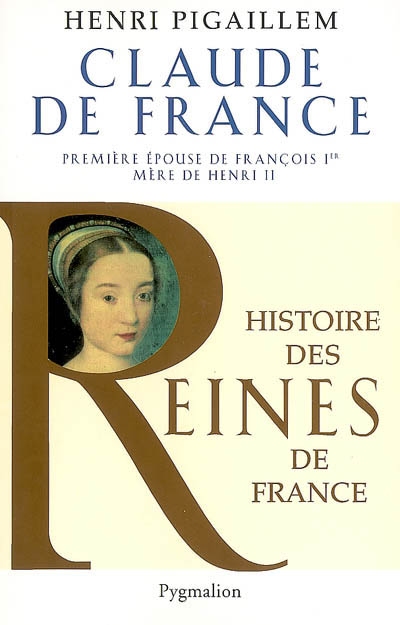 Claude de France : première épouse de François Ier, mère de Henri II