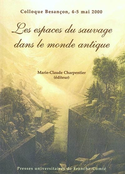 Les espaces du sauvage dans le monde antique : approches et définitions : colloque Besançon, 4-5 mai 2000