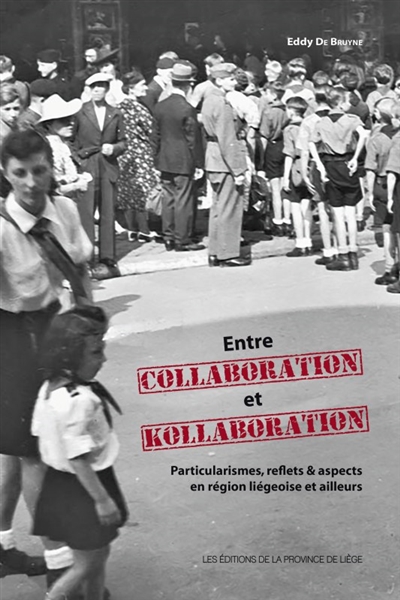 Entre collaboration & kollaboration : particularismes, reflets et aspects en région liégeoise et ailleurs
