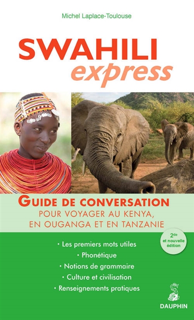 Swahili express : guide de conversation pour voyager au Kenya, en Tanzanie et en Ouganda : guide de conversation, les premiers mots utiles, renseignements pratiques, culture, langue, vie quotidienne