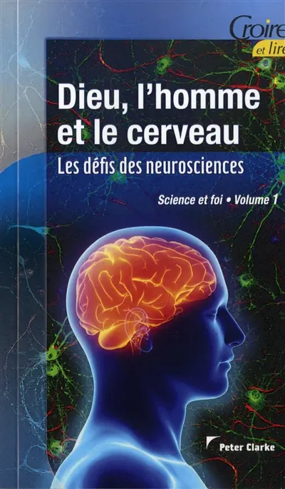Science et foi. Vol. 1. Dieu, l'homme et le cerveau : les défis des neurosciences