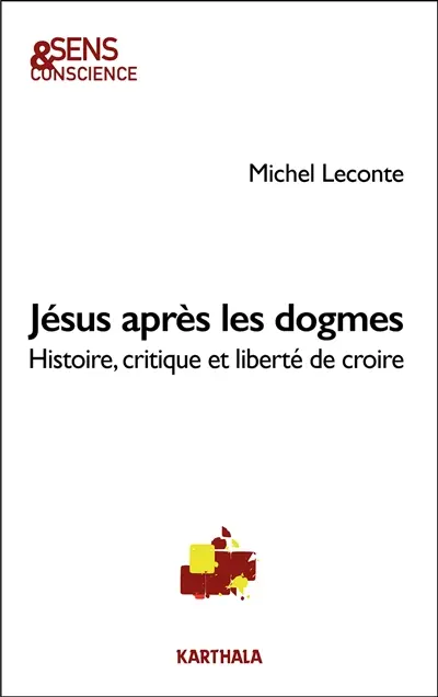 Jésus après les dogmes : histoire, critique et liberté de croire