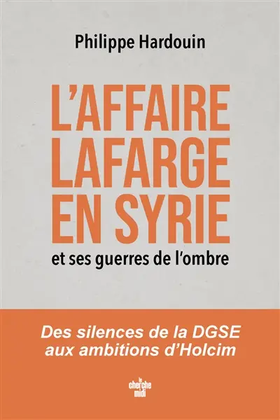 L'affaire Lafarge en Syrie et ses guerres de l'ombre : des silences de la DGSE aux ambitions d'Holcim
