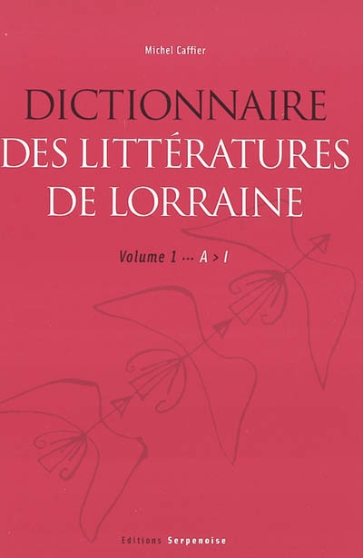 Dictionnaire des littératures de Lorraine. Vol. 1. A-I