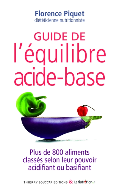 Guide de l'équilibre acide-base : plus de 800 aliments classés selon leur pouvoir acidifiant ou basifiant