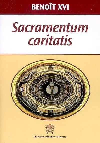 Exhortation apostolique post-synodale : Sacramentum caritatis du pape Benoît XVI aux évêques, aux diacres, aux personnes consacrées et aux fidèles laïcs sur l'Eucharistie source et sommet de la vie et de la mission de l'Eglise