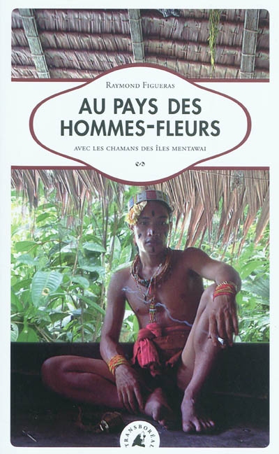 Au pays des hommes-fleurs : avec les chamans des îles Mentawai