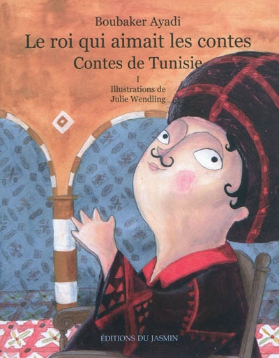 Le roi qui aimait les contes : contes de Tunisie. Vol. 1
