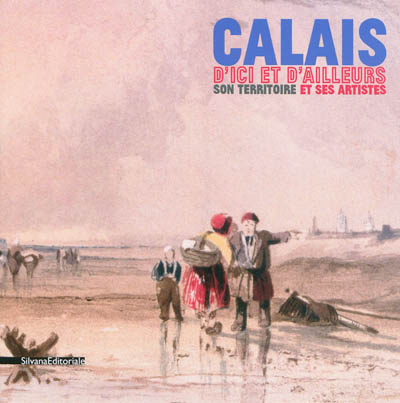 Calais d'ici et d'ailleurs : son territoire et ses artistes