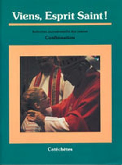 Viens, Esprit saint ! : initiation sacramentelle des jeunes : confirmation : catéchètes