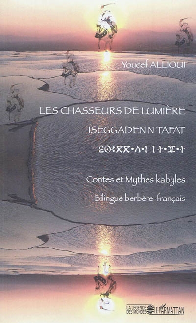 Les chasseurs de lumière : contes et mythes kabyles. Iseggaden n tafat : timucuha d yizran