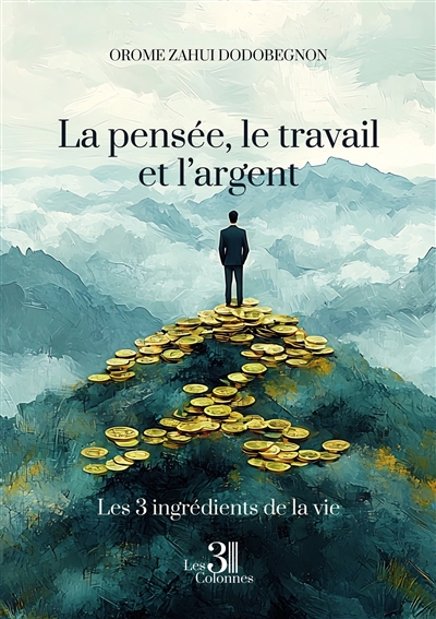 La pensée, le travail et l'argent : Les trois ingrédients de la vie