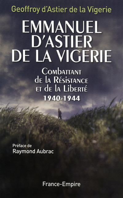 Emmanuel d'Astier de La Vigerie, combattant de la Résistance et de la liberté : 1940-1944