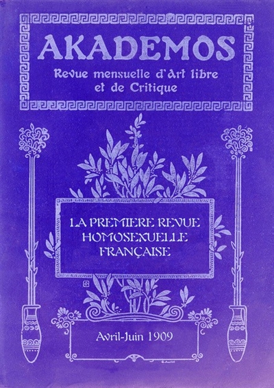 Akademos, revue mensuelle d'art libre et de critique : la première revue homosexuelle française. Vol. 2. Avril-juin 1909