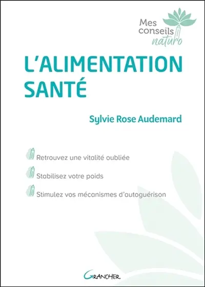 L'alimentation santé : retrouvez une vitalité oubliée, stabilisez votre poids, stimulez vos mécanismes d'autoguérison