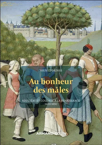 Au bonheur des mâles : adultère et cocuage à la Renaissance : 1400-1650