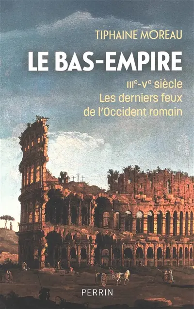 Le Bas-Empire : IIIe-Ve siècle : les derniers feux de l'Occident romain Le Bas-Empire : IIIe-Ve siècle : les derniers feux de l'Occident romain