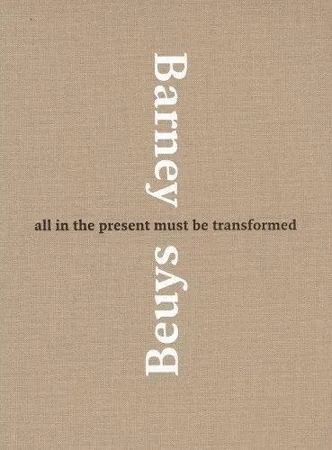 Barney Beuys All in the Present Must Be Transformed
