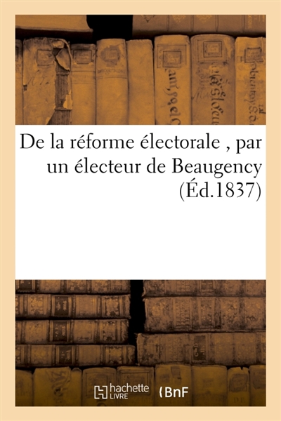 De la réforme électorale , par un électeur de Beaugency