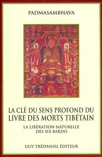 La clé du sens profond du Livre des morts tibétain : la libération naturelle des six bardo