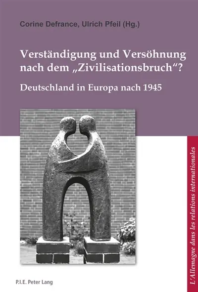 Verständigung und Versöhnung nach dem «Zivilisationsbruch» ? : Deutschland in Europa nach 1945