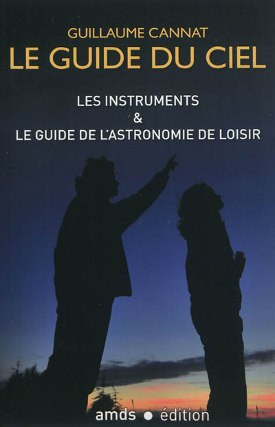Le guide du ciel : les instruments & le guide de l'astronomie de loisir
