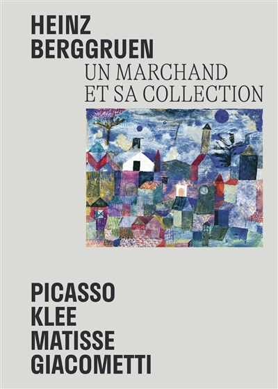 heinz berggruen : un marchand et sa collection : picasso, klee, matisse, giacometti