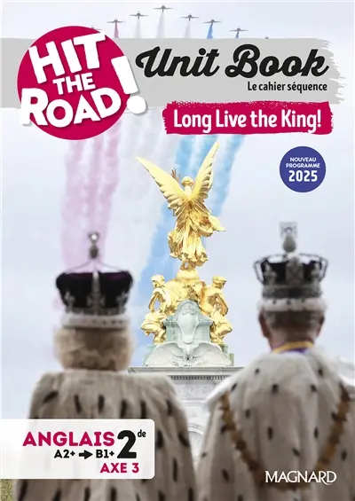 Hit the road! anglais 2de, A2+-B1+, axe 3 : unit book, le cahier de séquence : long live the king!