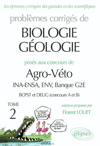 Problèmes corrigés de biologie-géologie posés aux concours de Agro-Véto : INA-ENSA, ENV, banque G2E, BCPST et DEUG (concours A et B). Vol. 2