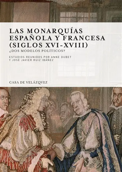 Las monarquias espanola y francesa (siglos XVI-XVIII) : dos modelos politicos ?