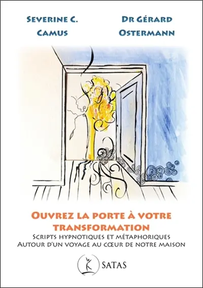 Ouvrez la porte à la transformation : scripts hypnotiques et métaphoriques autour d'un voyage au coeur de notre maison