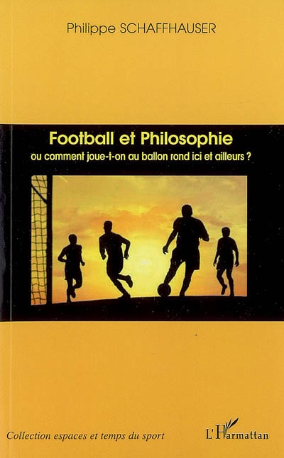 Football et philosophie ou Comment joue-t-on au ballon rond ici et ailleurs ?