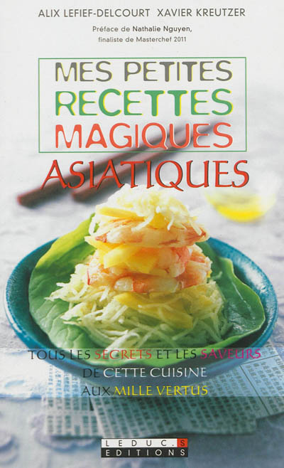 Mes petites recettes magiques asiatiques : tous les secrets et les saveurs de cette cuisine aux mille vertus