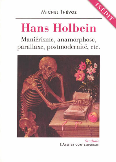 Hans Holbein : maniérisme, anamorphose, parallaxe, postmodernité, etc.