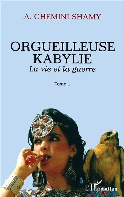 Orgueilleuse Kabylie. Vol. 1. La vie et la guerre
