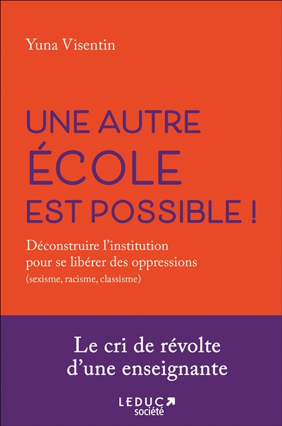 Une autre école est possible ! : déconstruire l'institution pour se libérer des oppressions (sexisme, racisme, classisme)