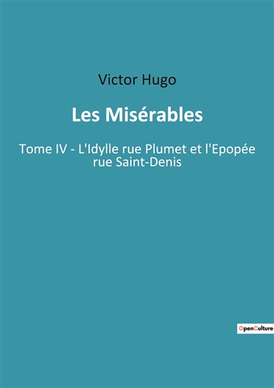 Les Misérables : Tome IV : L'Idylle rue Plumet et l'Epopée rue Saint-Denis