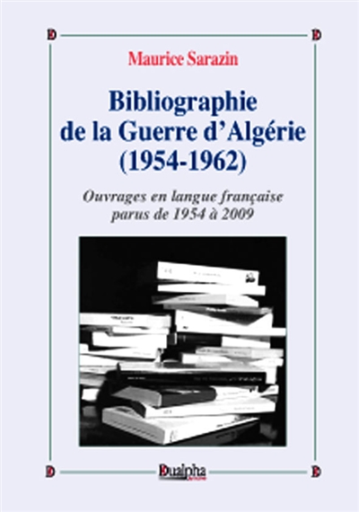 Bibliographie de la guerre d'Algérie (1954-1962). Vol. 1. Ouvrages en langue française parus de 1954 à 2009