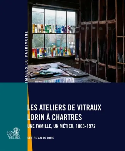 Les ateliers de vitraux Lorin à Chartres : une famille, un métier, 1863-1972