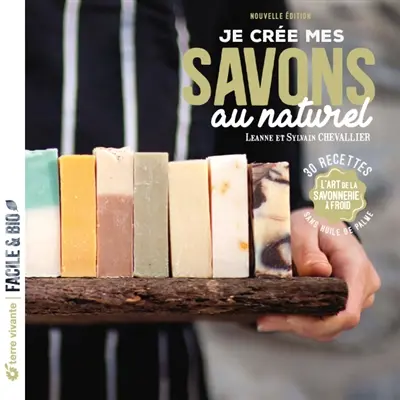 Je crée mes savons au naturel : l'art de la savonnerie à froid : 30 recettes sans huile de palme