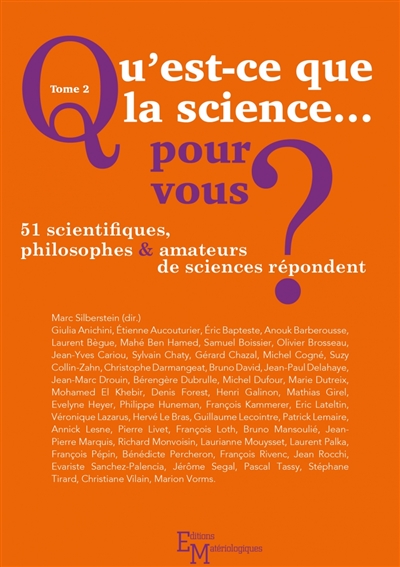 Qu'est-ce que la science... pour vous ? : 51 scientifiques, philosophes & amateurs de sciences répondent. Vol. 2