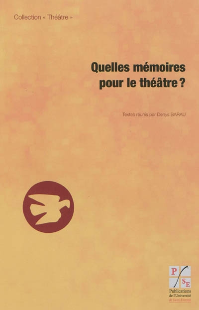 Quelles mémoires pour le théâtre ? : actes de la journée d'études du 27 mai 2008 aux Archives départementales de la Loire à l'occasion du 60e anniversaire de la Comédie de Saint-Etienne