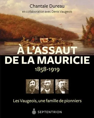 A l'assaut de la Mauricie, 1858-1919 : Les Vaugeois, une famille de pionniers